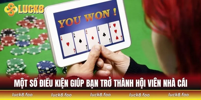 Một số điều kiện giúp bạn trở thành hội viên nhà cái