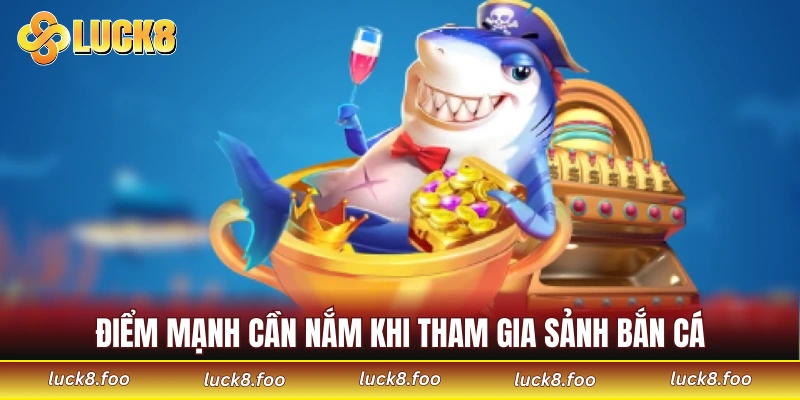Điểm mạnh cần nắm khi tham gia sảnh bắn cá