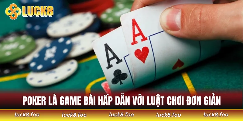 Poker là tựa game bài hấp dẫn với luật chơi đơn giản